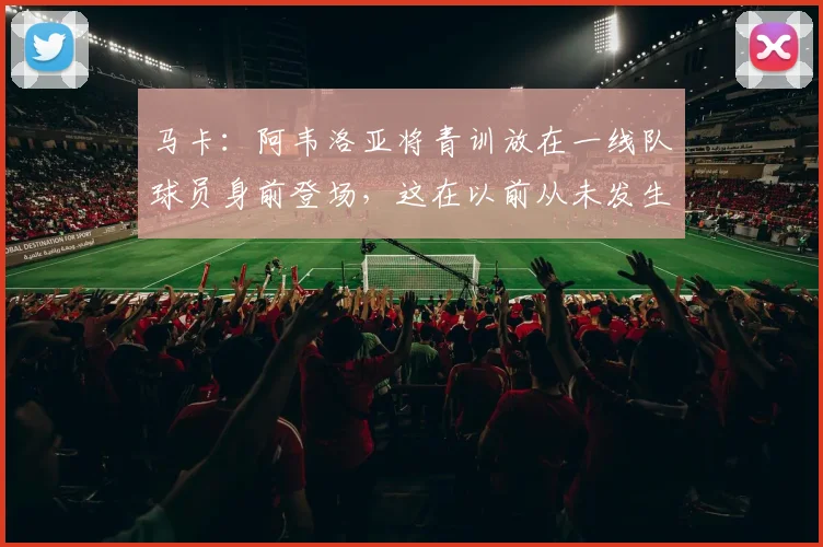 马卡：阿韦洛亚将青训放在一线队球员身前登场，这在以前从未发生