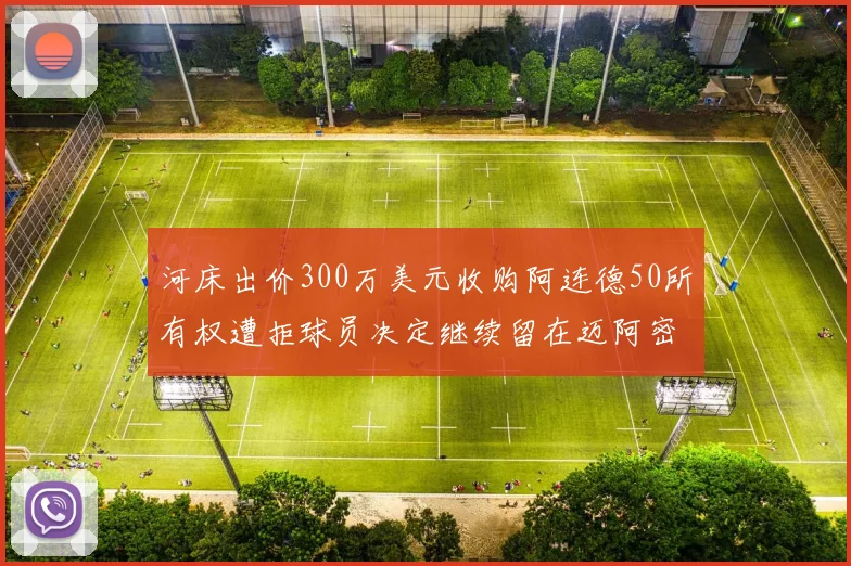 河床出价300万美元收购阿连德50所有权遭拒球员决定继续留在迈阿密